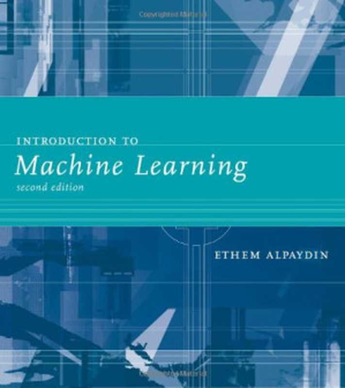 Introduction to Machine Learning， Second Edition (Adaptive Computation and Machine Learning)（Ethem Alpaydin）（The MIT Press 2010）