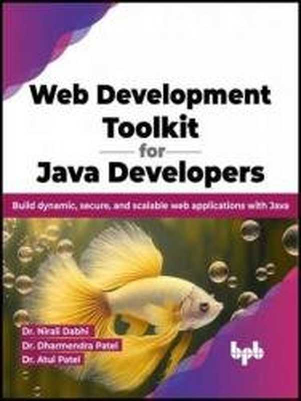 Web Development Toolkit for Java Developers： Build dynamic， secure， and scalable web applications with Java（Nirali Dabhi， Dharmendra Patel， Atul Patel）（BPB Publications 2023）