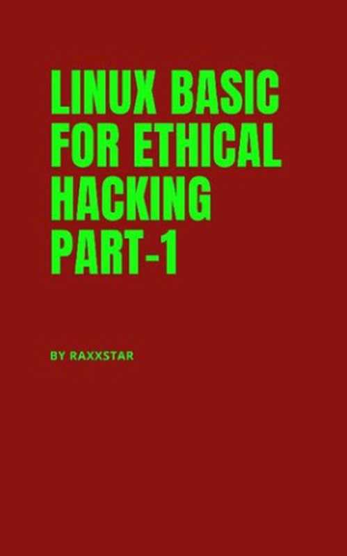 LINUX BASIC FOR ETHICAL HACKING PART-1： BY RAXXSTAR (Linux for Beginner)（RAXX STAR）（2020）