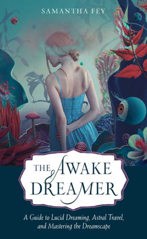 The Awake Dreamer： A Guide to Lucid Dreaming， Astral Travel， and Mastering the Dreamscape（Samantha Fey）（Hampton Roads Publishing 2022）