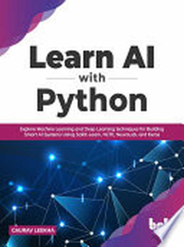 Learn AI with Python： Explore Machine Learning and Deep Learning techniques for Building Smart AI Systems Using Scikit-Learn（Gaurav Leekha）（BPB Publications 2021）