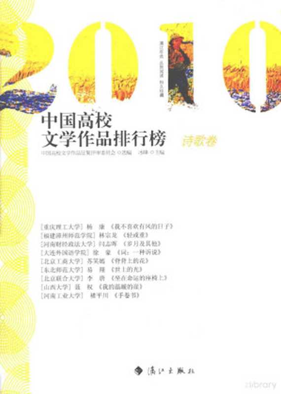 2010中国高校文学作品排行榜 诗歌卷（本社编， Zhongguo gao xiao wen xue zuo pin zheng ji ping shen wei yuan hui xuan bian， 中国高校文学作品征集评审委员会选编 ， 冰峰主编， 冰峰， 中国高校文学作品征集评审委员会， 冰峰主编，中国高校文学作品征集评审委员会选编， 冰峰， 中国高校文学作品征集评审委员会）（桂林：漓江出版社 2011）