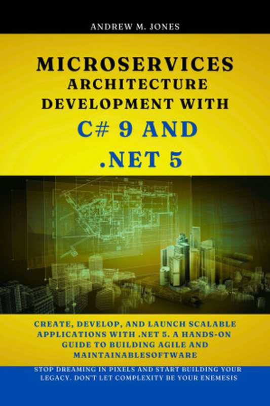 Microservices Architecture Development with C# 9 and .NET 5： Create， Develop， and Launch Scalable Applications with .NET 5（Andrew M. Jones）（Independently published 2024）