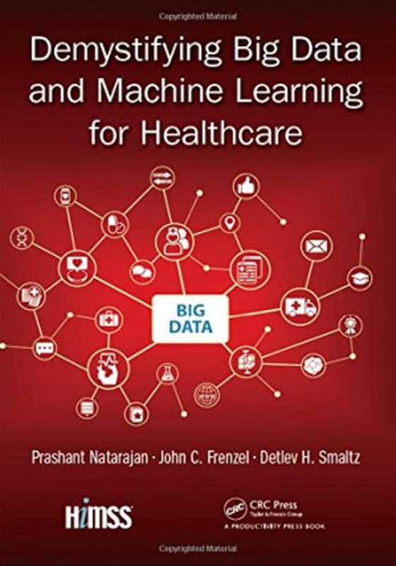 Demystifying big data and machine learning for healthcare（Frenzel， John C.; Natarajan， Prashant; Smaltz， Detlev Herb）（CRC Press， Taylor & Francis 2017）