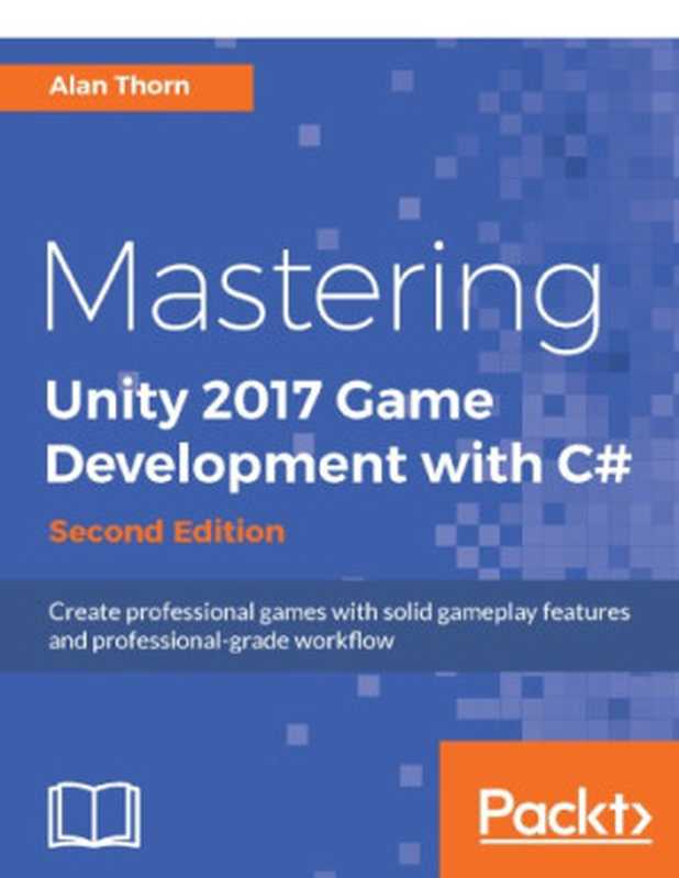 Mastering Unity 2017 Game Development with C#： Create professional games with solid gameplay features and professional-grade workflow - Second Edition（Alan Thorn）（Packt Publishing 2017）