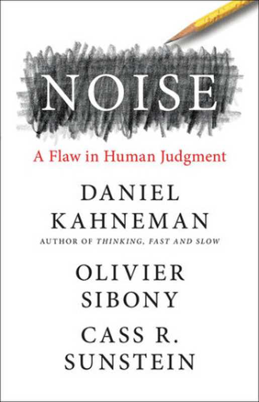 Noise  A Flaw in Human Judgment（Cass R Sunstein  Olivier Sibony  Daniel Kahneman）（Little  Brown and Company 2021）