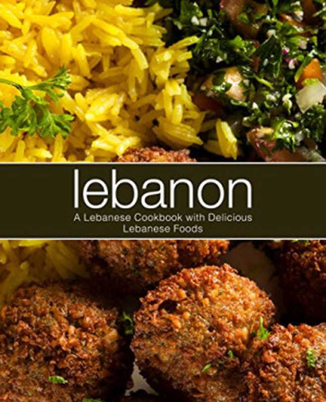 Lebanon： A Lebanese Cookbook with Delicious Lebanese Food（BookSumo Press）（BookSumo Press 2018）