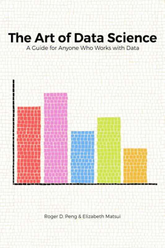 The Art of Data Science： A Guide for Anyone Who Works with Data（Roger D. Peng， Elizabeth Matsui）（Leanpub 2015）