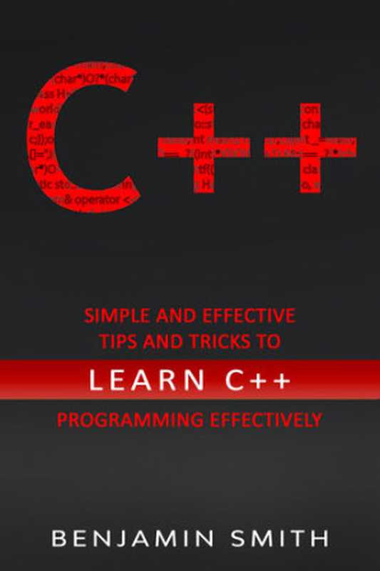 C++： Simple and Effective Tips and Tricks to learn C++ Programming Effectively（Smith， Benjamin）（2020）