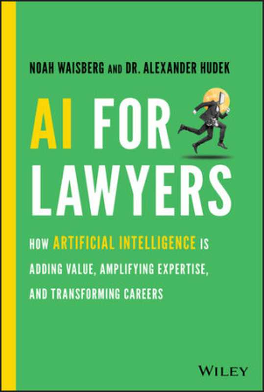 AI for Lawyers： How Artificial Intelligence is Adding Value， Amplifying Expertise， and Transforming Careers（Noah Waisberg; Dr. Alexander Hudek）（Wiley 2021）