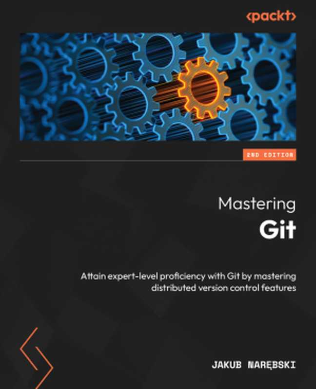 Mastering Git， 2nd Edition： Attain expert-level proficiency with Git by mastering distributed version control features（Jakub Narębski）（Packt Publishing Pvt Ltd 2024）