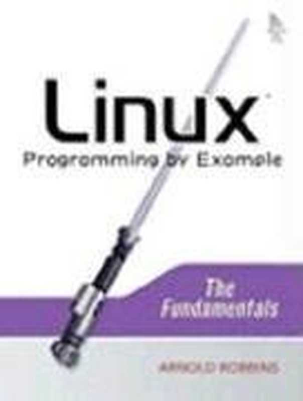 Linux Programming by Example： The Fundamentals (Prentice Hall Open Source Software Development Series)（Arnold Robbins）（Pearson 2004）