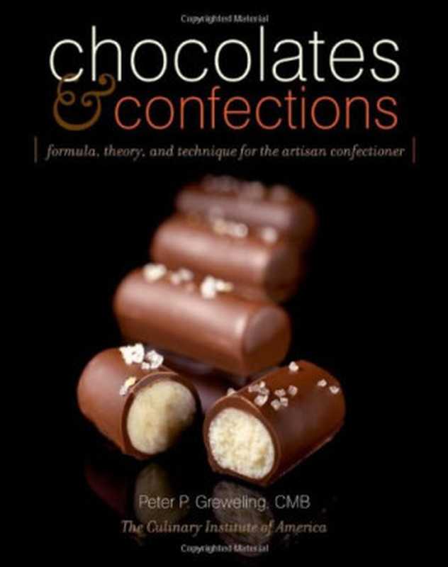 Chocolates and Confections： Formula， Theory， and Technique for the Artisan Confectioner（Peter P. Greweling， The Culinary Institute of America）（Wiley 2007）