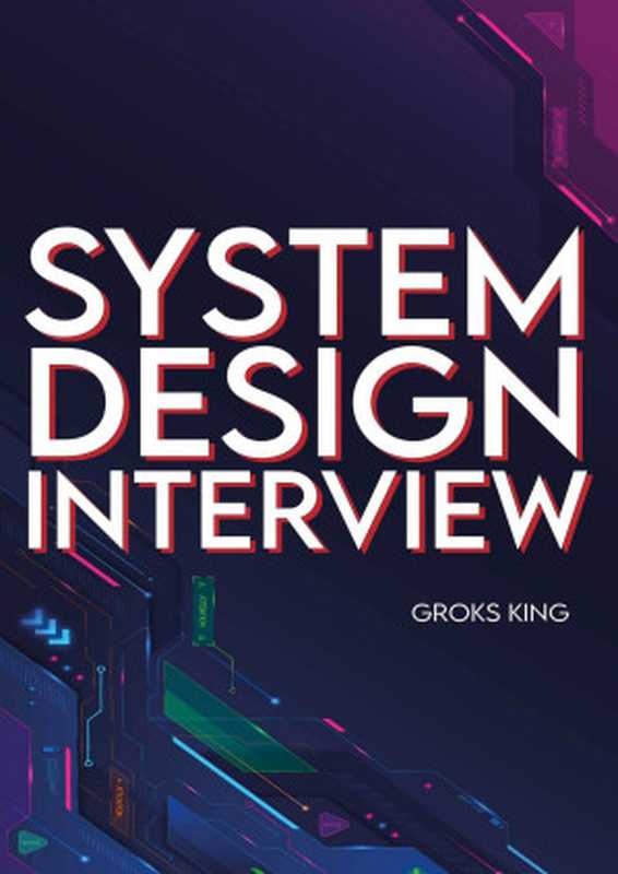 System Design Interview： Mastering Basic Introduction to System Analysis and Design（Groks King）（System Design Interview Books 2021）