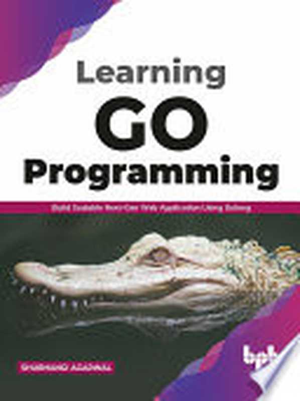 Learning Go Programming： Build ScalableNext-Gen Web Application using Golang（Agarwal， Shubhangi）（BPB Publications 2021）