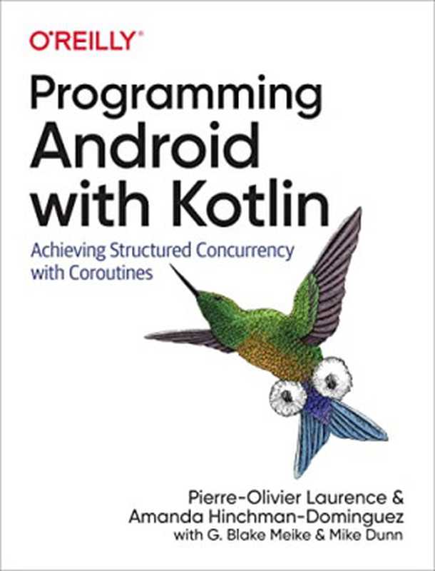 Programming Android with Kotlin： Achieving Structured Concurrency with Coroutines（Pierre-Olivier Laurence， Amanda Hinchman-Dominguez， G. Blake Meike， Mike Dunn）（O