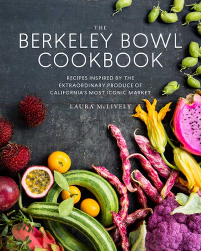 The Berkeley Bowl Cookbook ： Recipes Inspired by the Extraordinary Produce of California