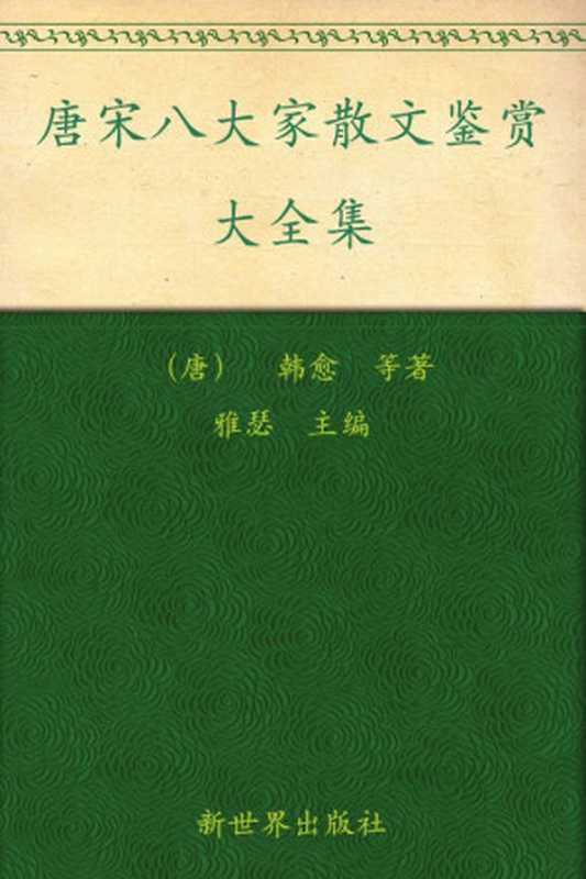 唐宋八大家散文鉴赏大全集(超值金版) (家庭珍藏经典畅销书系：超值金版)（雅瑟）（新世界出版社 2011）