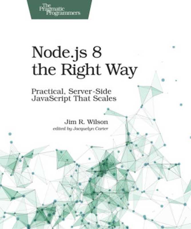 Node.js 8 the Right Way： Practical， Server-Side JavaScript That Scales（Jim Wilson）（Pragmatic Bookshelf 2018）