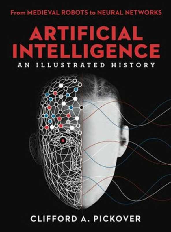 Artificial Intelligence： An Illustrated History ; From Medieval Robots to Neural Networks（Clifford A. Pickover）（Sterling 2019）