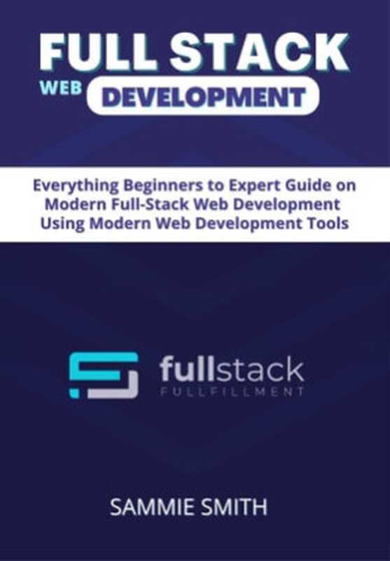 Full Stack Web Development Guide： Everything Node JS， Express， APIs， EJS， React JS， Database Fundamentals， SQL Databases（Sammie Smith）（Independently published 2022）