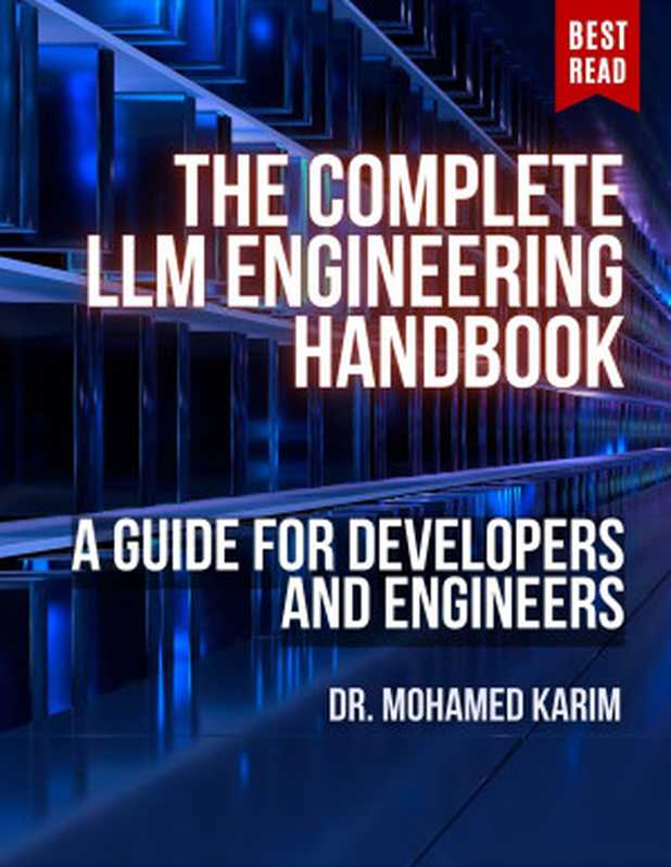 The Complete LLM Engineering Handbook： A Guide for Developers and Engineers（Karim， Mohamed）（Mohamed Karim 2024）