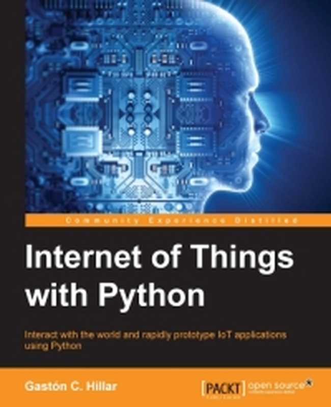 Internet of Things with Python： Interact with the world and rapidly prototype IoT applications using Python（Gaston C. Hillar）（Packt Publishing 2016）