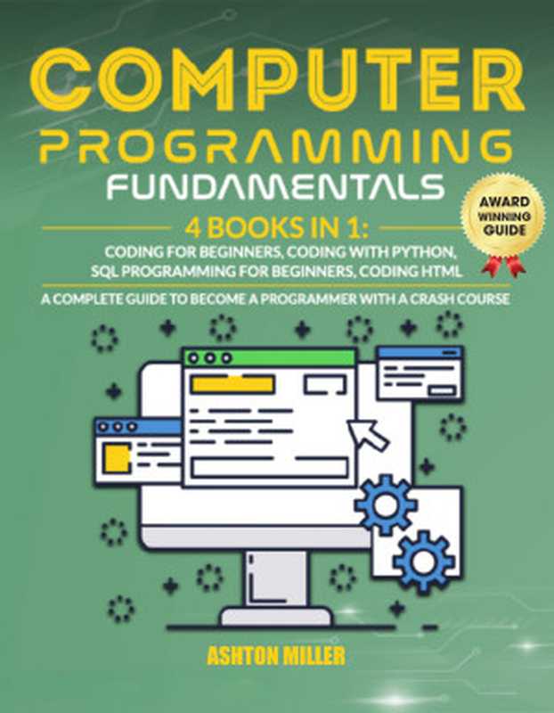 COMPUTER PROGRAMMING FUNDAMENTALS： [4 Books in 1] Coding For Beginners， Coding With Python， SQL Programming For Beginners， Coding HTML. A Complete Guide ... A Crash Course. (Coding Made Easy Book 3)（Miller， Ashton）（2024）