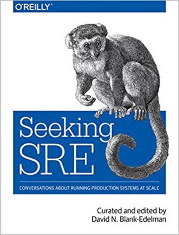 Seeking SRE： Conversations About Running Production Systems at Scale（David N. Blank-Edelman）（O’Reilly Media 2018）