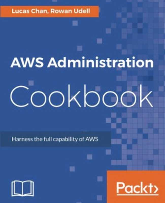 AWS Administration Cookbook（Lucas Chan， Rowan Udell）（Packt Publishing 2017）