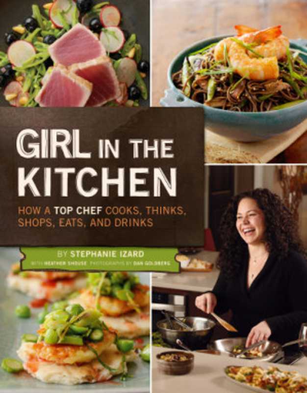 Girl in the Kitchen： How a Top Chef Cooks， Thinks， Shops， Eats & Drinks（Stephanie Izard， Heather Shouse）（Chronicle Books 2011）