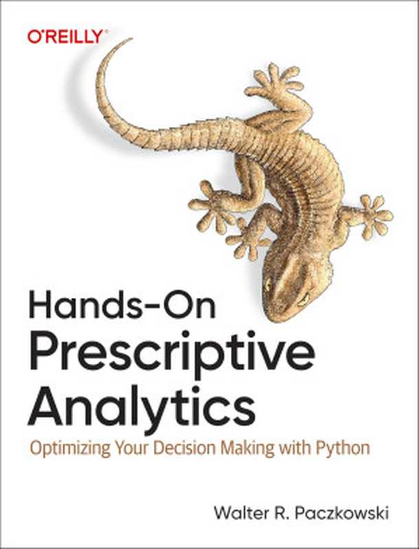 Hands-On Prescriptive Analytics： Optimizing Your Decision Making with Python（Walter R Paczkowski）（O