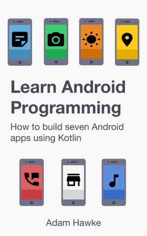 Learn Android Programming： How to build seven Android apps using Kotlin（Adam Hawke）（Self-published 2022）