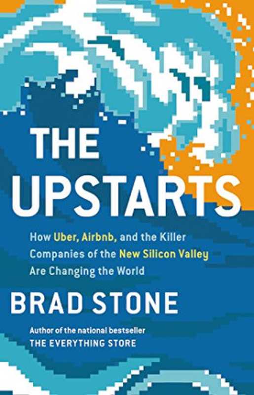 The Upstarts   How Uber  Airbnb  and the Killer Companies of the New Silicon Valley Are Changing the World（Brad Stone）（Little  Brown and Company 2017）