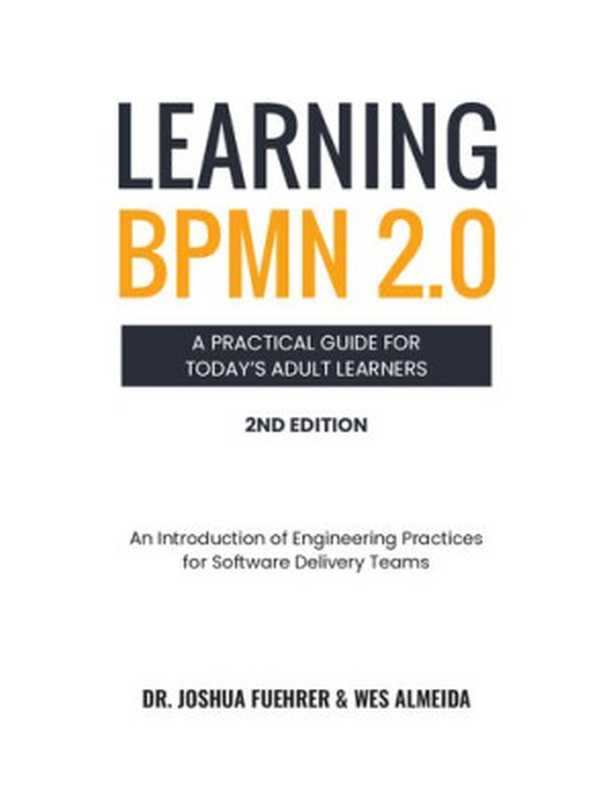 LEARNING BPMN 2.0 A Practical Guide for Today’s Adult Learners  An Introduction of Engineering Practices for Software Delivery Teams（Joshua Fuehrer  Wesley Almeida）