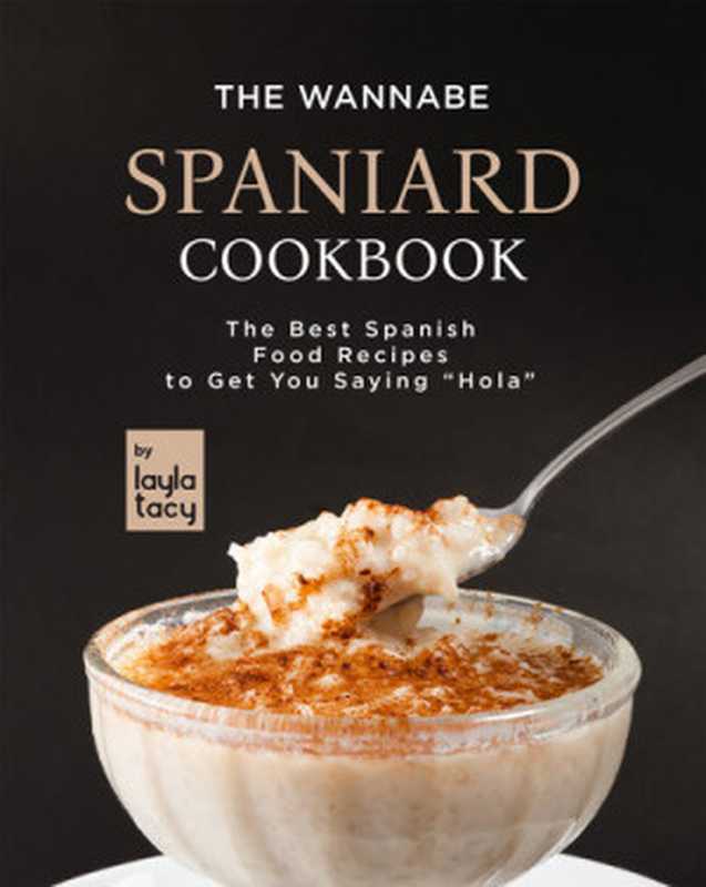 The Wannabe Spaniard Cookbook： The Basic Spanish Food Cookbook to Get You Saying  Hola （Layla Tacy）（2021）