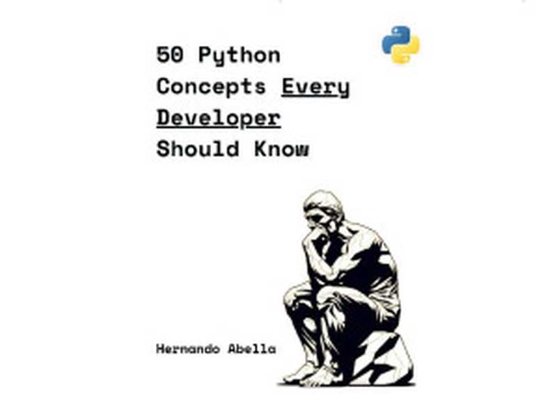 50 Python Concepts Every Developer Should Know - 50 Concepts Every Developer Should Know， Book 4（Hernando Abella）（2024）