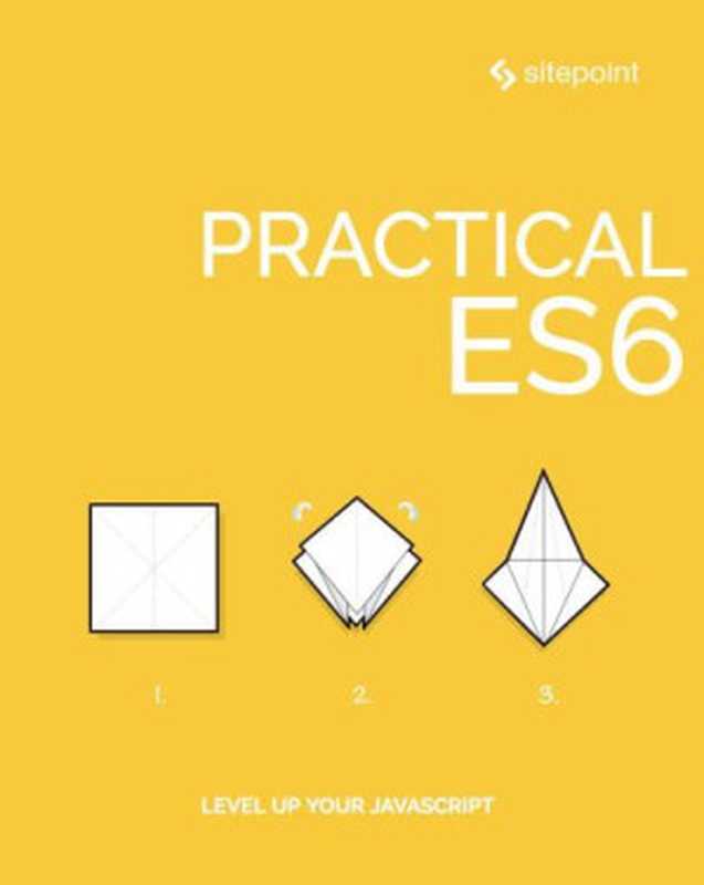 Practical ES6（Aurelio De Rosa， Kyle Pennell， Nilson Jacques， Craig Buckler， Jeff Mott， Sandeep Panda， Graham Cox， Ludovico Fischer， James Wright）（SitePoint 2018）