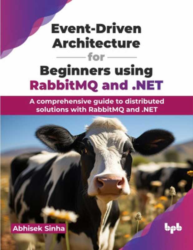 Event-Driven Architecture for Beginners Using RabbitMQ And . NET： A comprehensive guide to distributed solutions with RabbitMQ and .NET（Sinha， Abhisek;）（BPB Publications 2024）