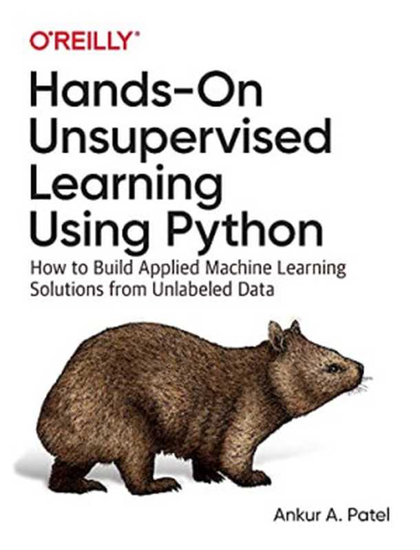 Hands-On Unsupervised Learning Using Python： How to Build Applied Machine Learning Solutions from Unlabeled Data（Ankur A. Patel）（O