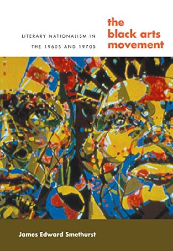 The Black Arts Movement ： literary nationalism in the 1960s and 1970s（Smethurst， James Edward）（The University of North Carolina Press 2005）