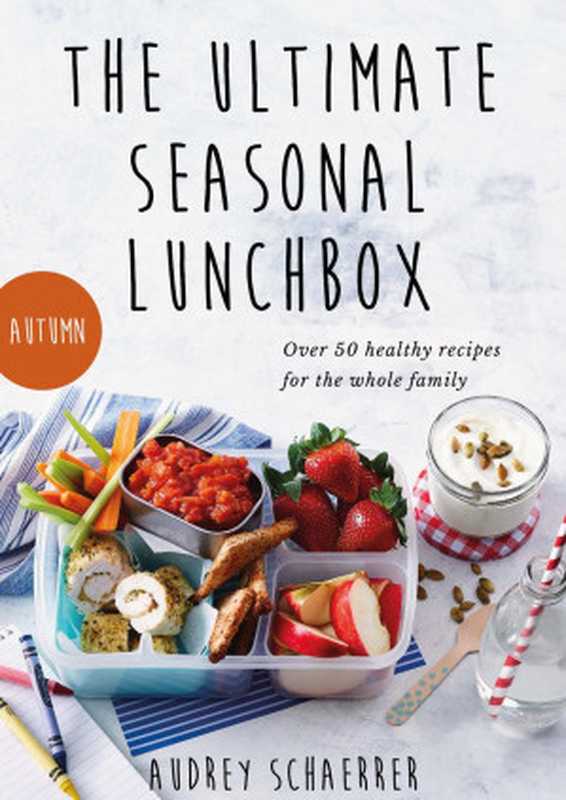 The Ultimate Seasonal Lunchbox（Audrey Schaerrer）（Clink Street Publishing 2022）