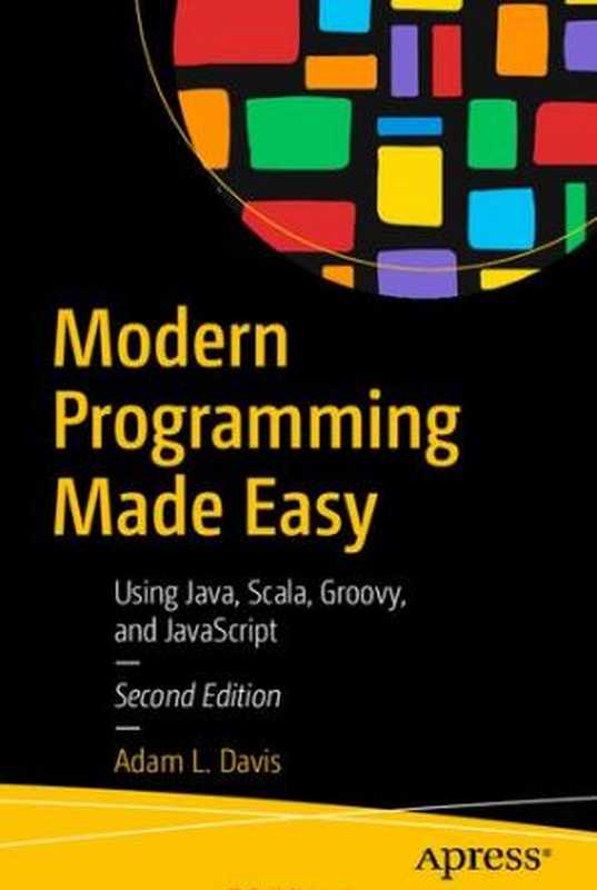 Modern Programming Made Easy： Using Java， Scala， Groovy， and JavaScript - Second Edition（Adam L. Davis）（Apress 2020）