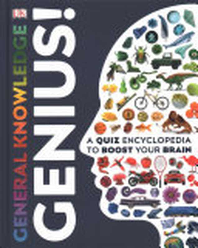 General Knowledge Genius!： A Quiz Encyclopedia to Boost Your Brain（Dorling Kindersley Publishing Staff， Peter Chrisp， Clive Gifford， Derek Harvey， Andrea Mills， John Woodward）（DK Children 2019）