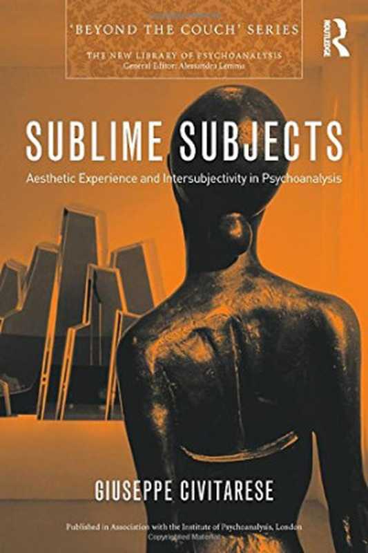 Sublime Subjects  Aesthetic Experience and Intersubjectivity in Psychoanalysis（Giuseppe Civitarese）（Routledge 2017）