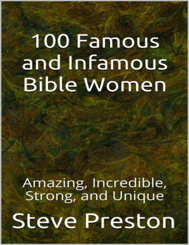 100 Famous and Infamous Bible Women： Amazing， Incredible， Strong， and Unique（Steve Preston [Preston， Steve]）（2020）