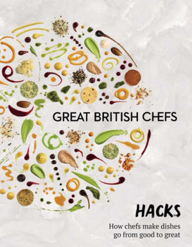 Hacks ： How Chefs Make Dishes Go from Good to Great（Great British Chefs）（Great British Chefs 2018）