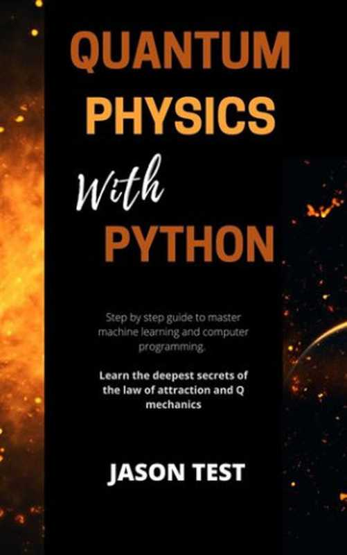 Quantum Computing with Python： The New Comprehensive Guide to Master Applied Artificial Intelligence in Physics. Learn Machine Learning and Computer Programming with a Complete Crash Course（Jason Test， Mark Broker）（2021）