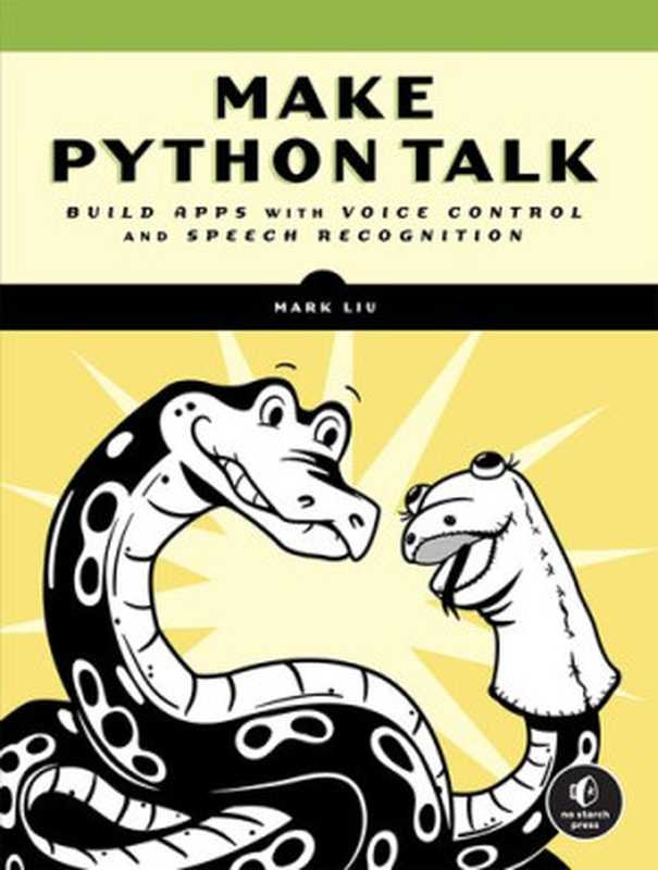 Make Python Talk： Build Apps with Voice Control and Speech Recognition（Mark Liu）（No Starch Press 2021）