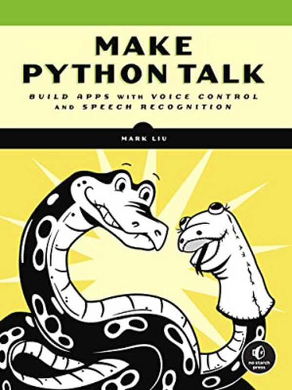 Make Python Talk： Build Apps with Voice Control and Speech Recognition（Mark Liu）（No Starch Press 2021）